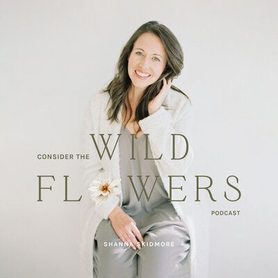 Consider the Wildflowers Shanna Skidmore Podcast Graphic